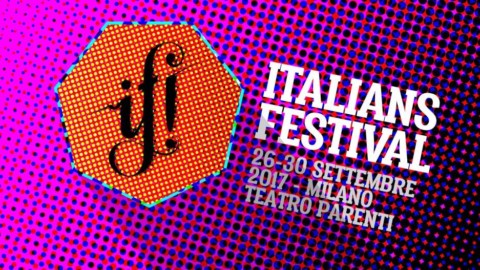 IF! Italians Festival torna al Teatro Franco Parenti di Milano dal 26 al 30 Settembre.  Tema 2017: #SOVVERTIRE